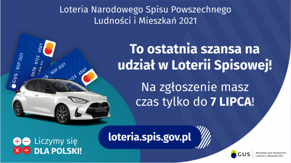 Na grafice jest napis: Loteria Narodowego Spisu Powszechnego Ludności i Mieszkań 2021.To ostatnia szansa na udział w Loterii Spisowej! Na zgłoszenie masz czas tylko do 7 lipca! Po lewej stronie widać samochód i dwie karty przedpłacone.